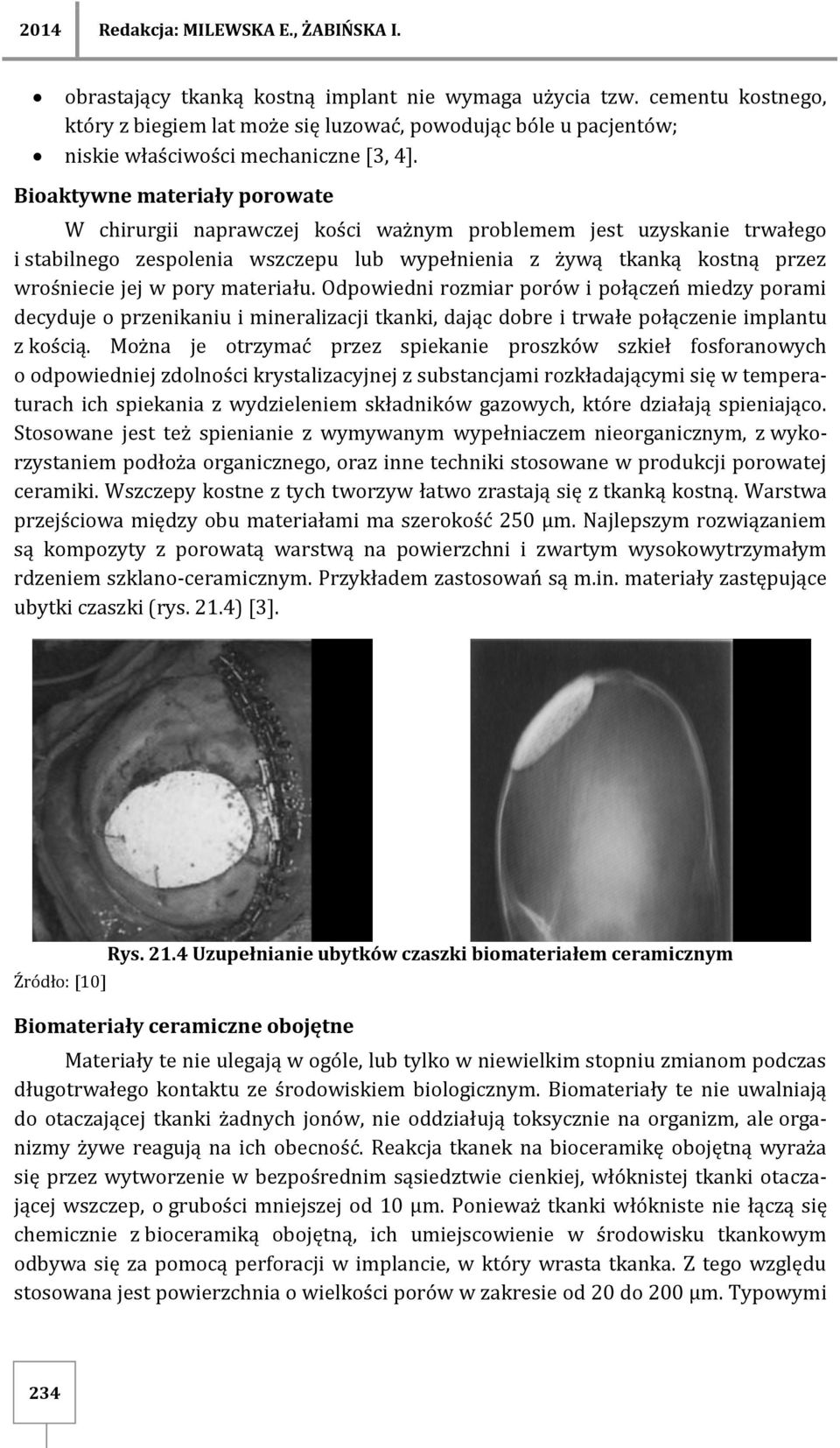Bioaktywne materiały porowate W chirurgii naprawczej kości ważnym problemem jest uzyskanie trwałego i stabilnego zespolenia wszczepu lub wypełnienia z żywą tkanką kostną przez wrośniecie jej w pory