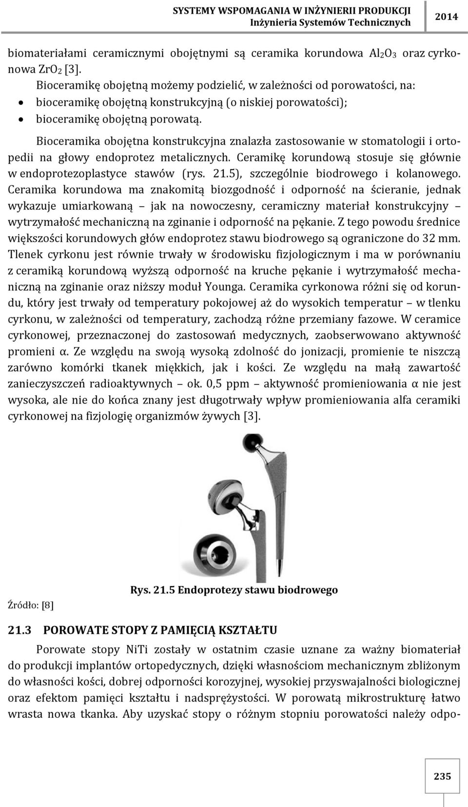 Bioceramika obojętna konstrukcyjna znalazła zastosowanie w stomatologii i ortopedii na głowy endoprotez metalicznych. Ceramikę korundową stosuje się głównie w endoprotezoplastyce stawów (rys. 21.