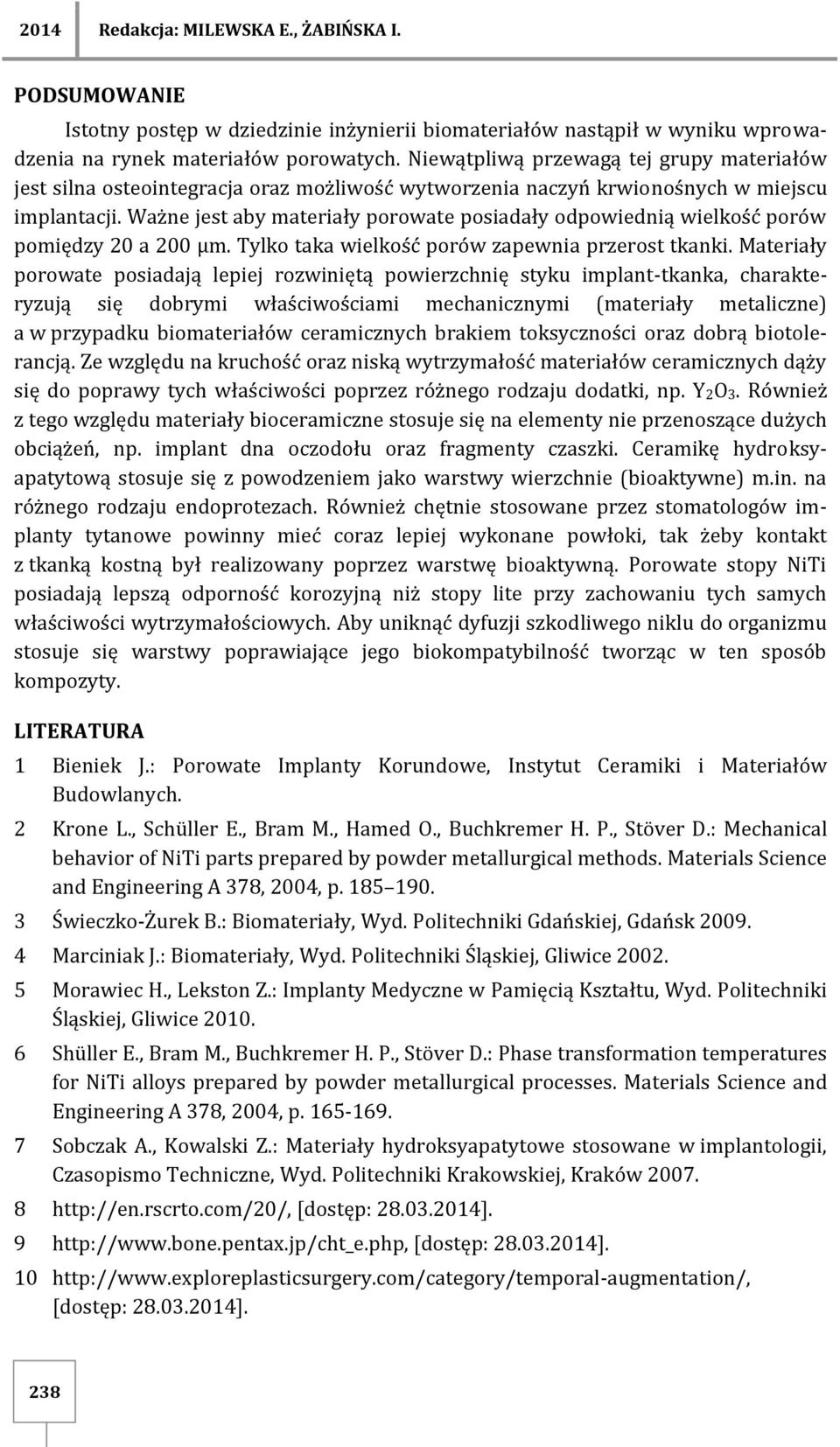 Ważne jest aby materiały porowate posiadały odpowiednią wielkość porów pomiędzy 20 a 200 µm. Tylko taka wielkość porów zapewnia przerost tkanki.