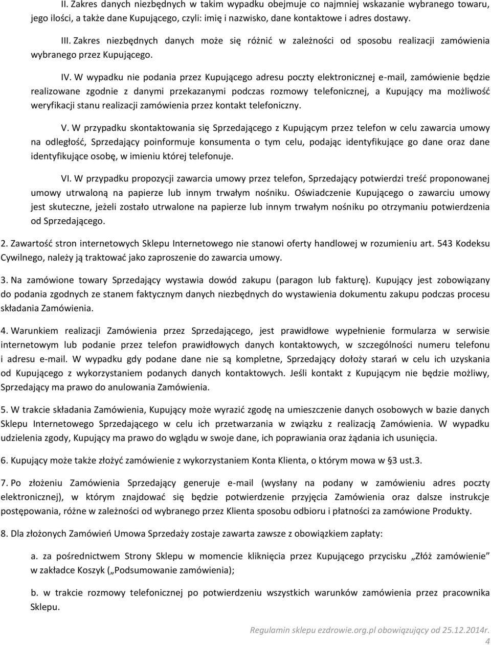 W wypadku nie podania przez Kupującego adresu poczty elektronicznej e-mail, zamówienie będzie realizowane zgodnie z danymi przekazanymi podczas rozmowy telefonicznej, a Kupujący ma możliwość