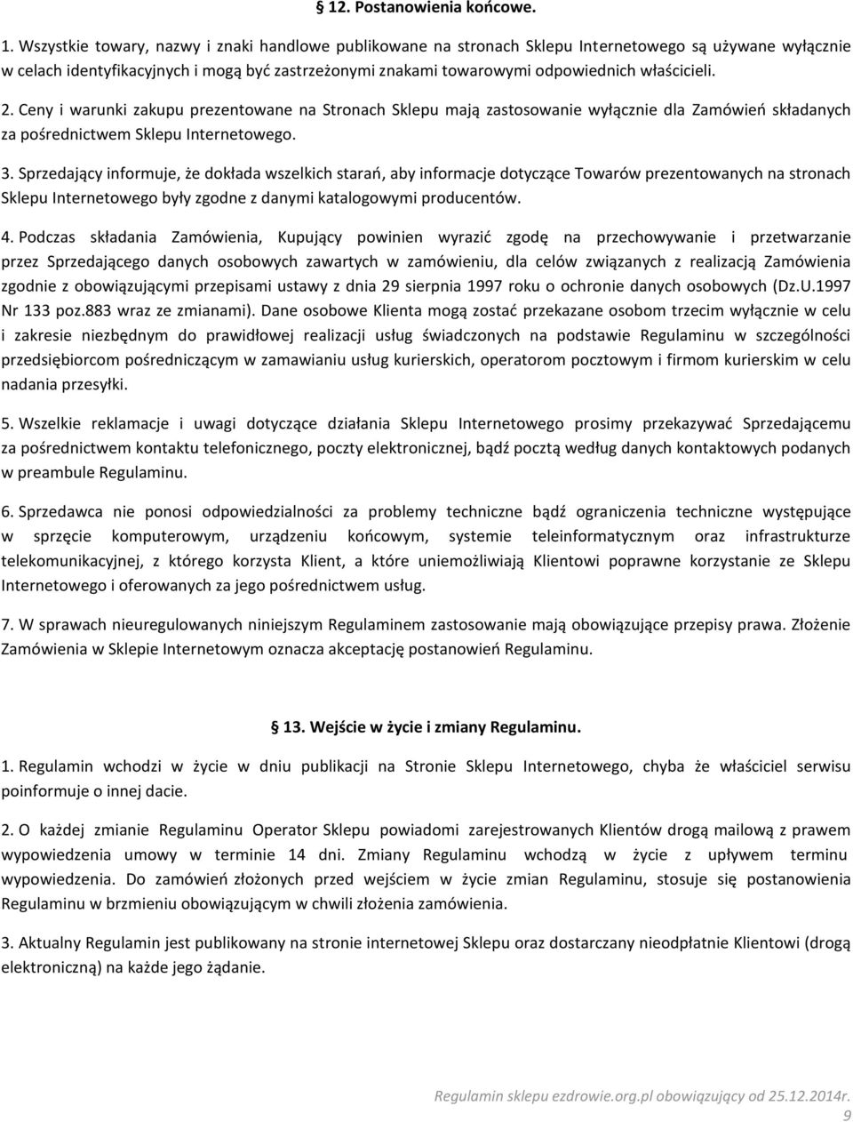 właścicieli. 2. Ceny i warunki zakupu prezentowane na Stronach Sklepu mają zastosowanie wyłącznie dla Zamówień składanych za pośrednictwem Sklepu Internetowego. 3.