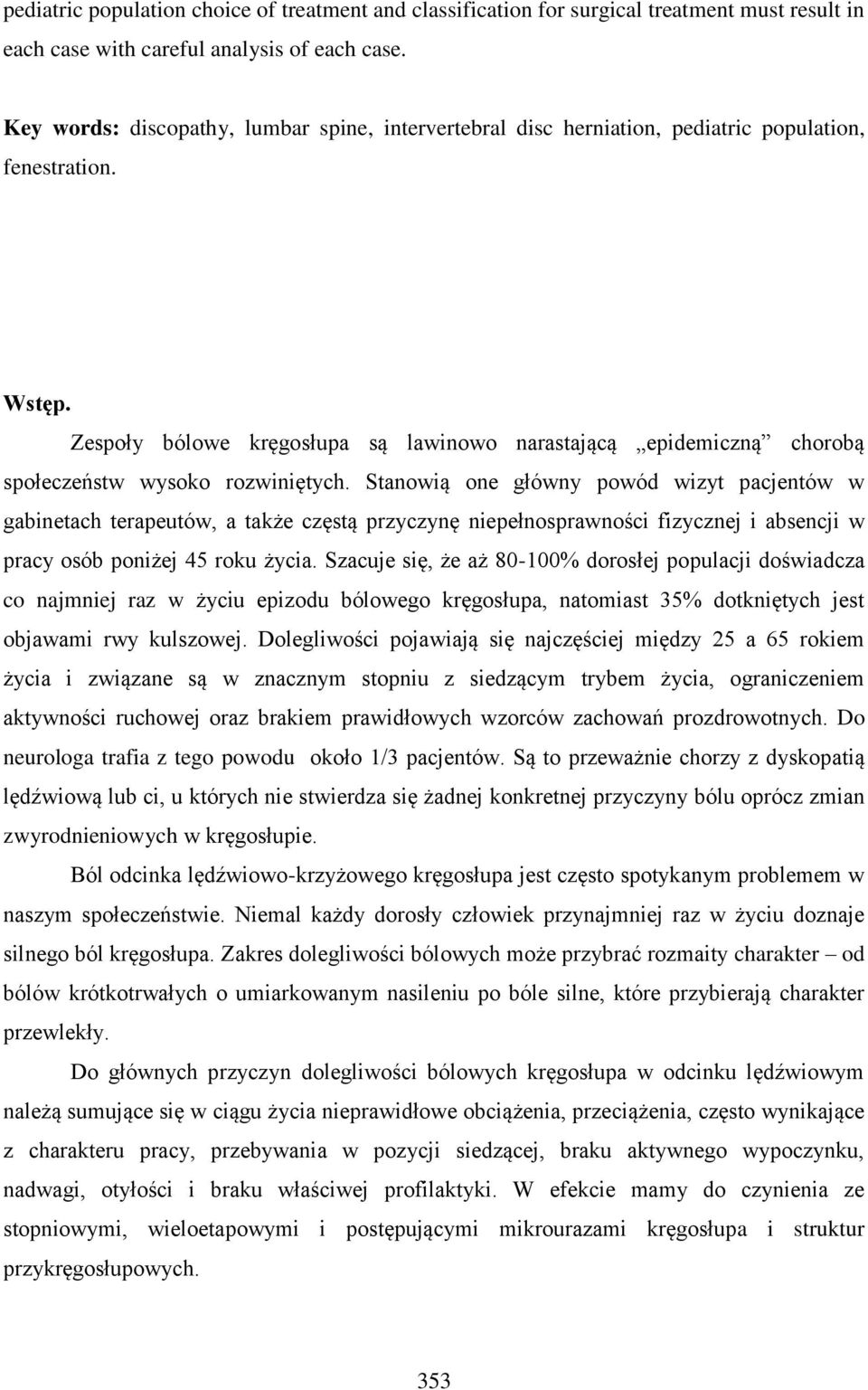 Zespoły bólowe kręgosłupa są lawinowo narastającą epidemiczną chorobą społeczeństw wysoko rozwiniętych.