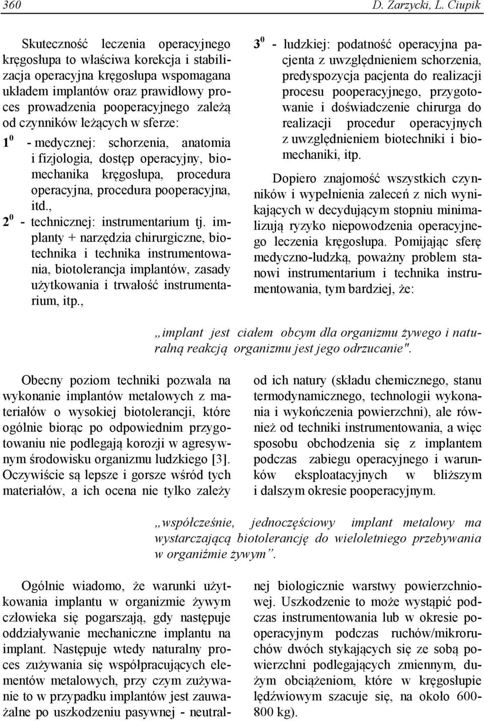 czynników leżących w sferze: 1 0 - medycznej: schorzenia, anatomia i fizjologia, dostęp operacyjny, biomechanika kręgosłupa, procedura operacyjna, procedura pooperacyjna, itd.