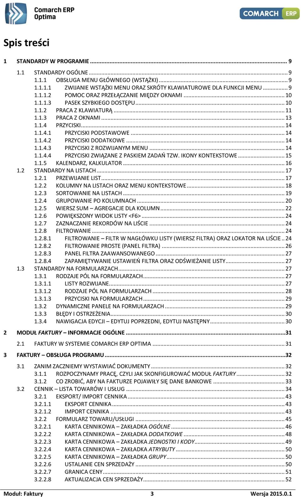.. 14 1.1.4.4 PRZYCISKI ZWIĄZANE Z PASKIEM ZADAŃ TZW. IKONY KONTEKSTOWE... 15 1.1.5 KALENDARZ, KALKULATOR... 16 1.2 STANDARDY NA LISTACH... 17 1.2.1 PRZEWIJANIE LIST... 17 1.2.2 KOLUMNY NA LISTACH ORAZ MENU KONTEKSTOWE.
