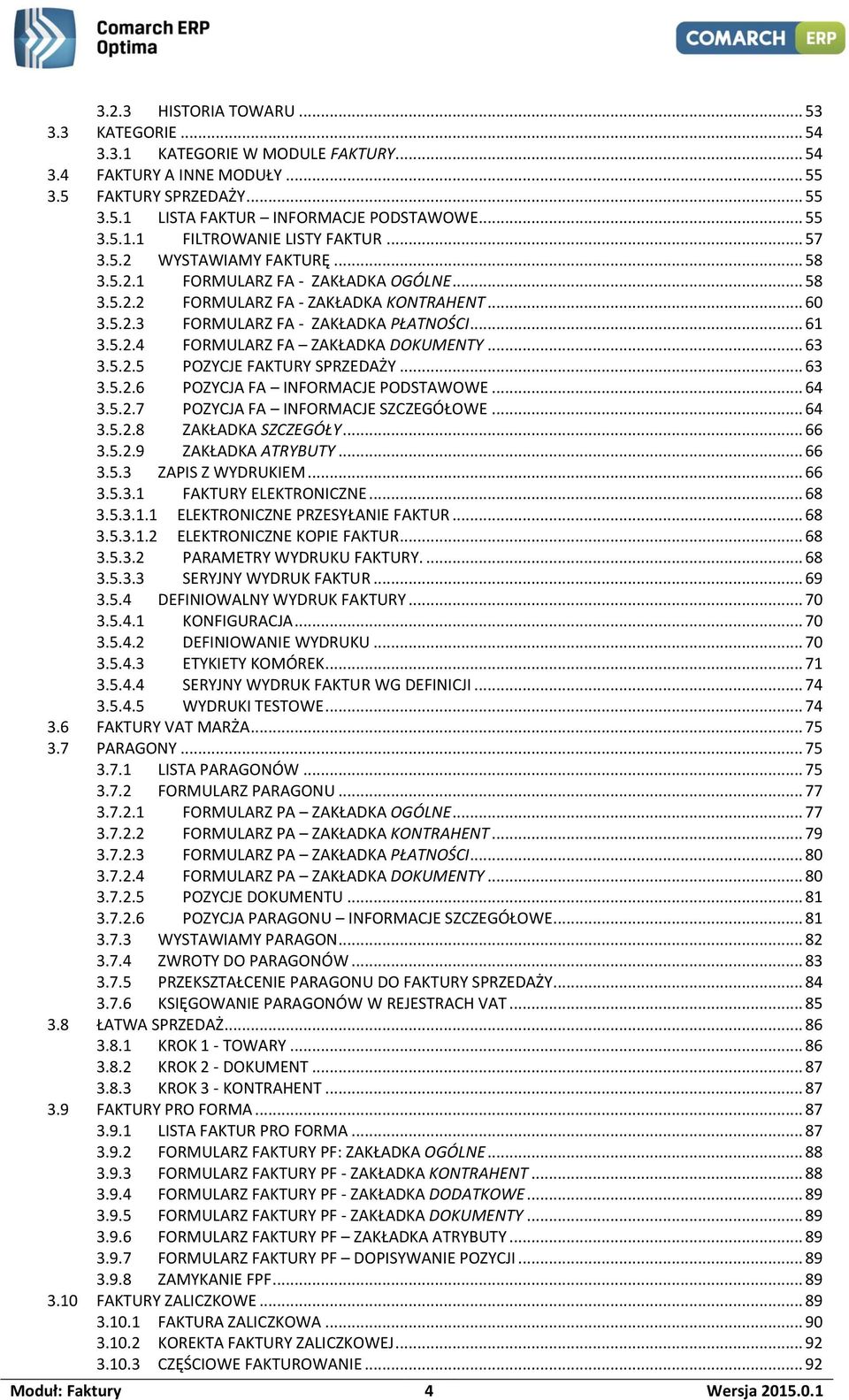 .. 63 3.5.2.5 POZYCJE FAKTURY SPRZEDAŻY... 63 3.5.2.6 POZYCJA FA INFORMACJE PODSTAWOWE... 64 3.5.2.7 POZYCJA FA INFORMACJE SZCZEGÓŁOWE... 64 3.5.2.8 ZAKŁADKA SZCZEGÓŁY... 66 3.5.2.9 ZAKŁADKA ATRYBUTY.