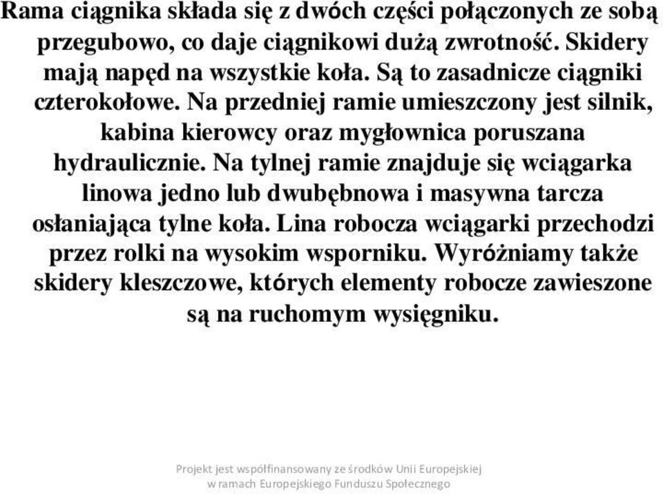 Na przedniej ramie umieszczony jest silnik, kabina kierowcy oraz mygłownica poruszana hydraulicznie.