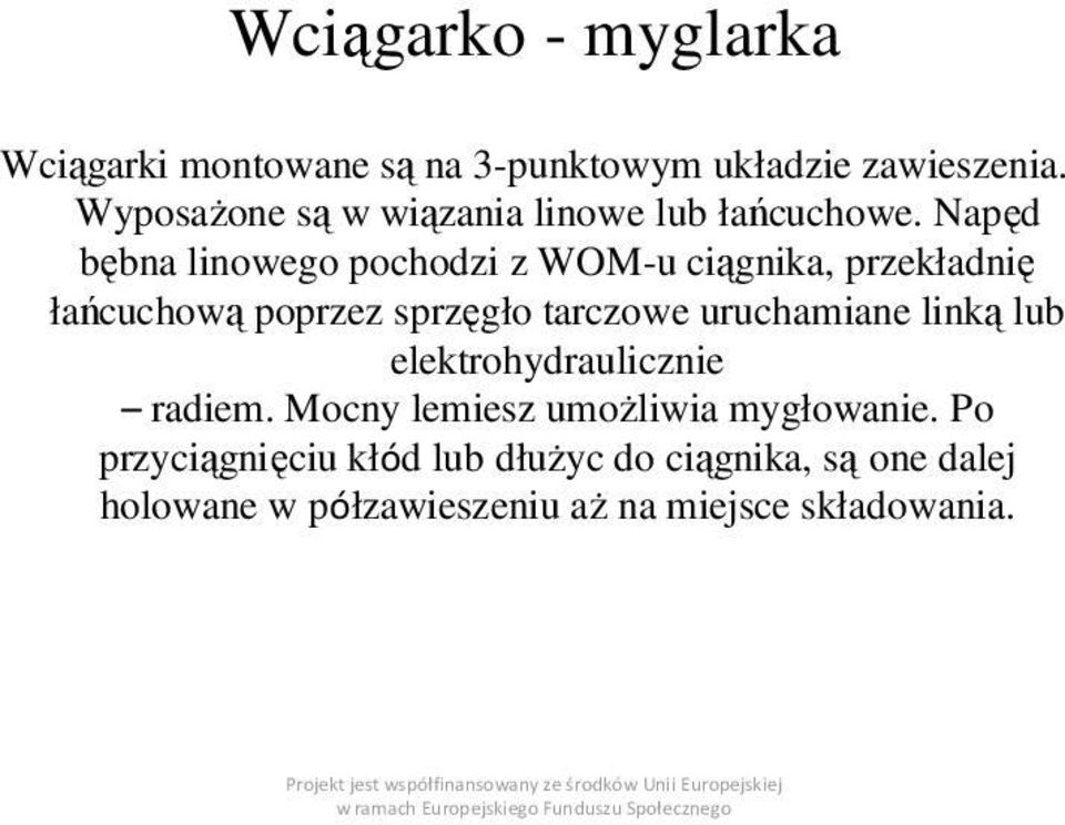 Napęd bębna linowego pochodzi z WOM-u ciągnika, przekładnię łańcuchową poprzez sprzęgło tarczowe