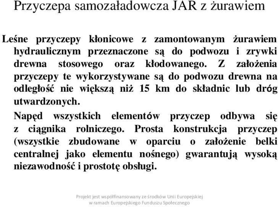 Z załoŝenia przyczepy te wykorzystywane są do podwozu drewna na odległość nie większą niŝ 15 km do składnic lub dróg utwardzonych.