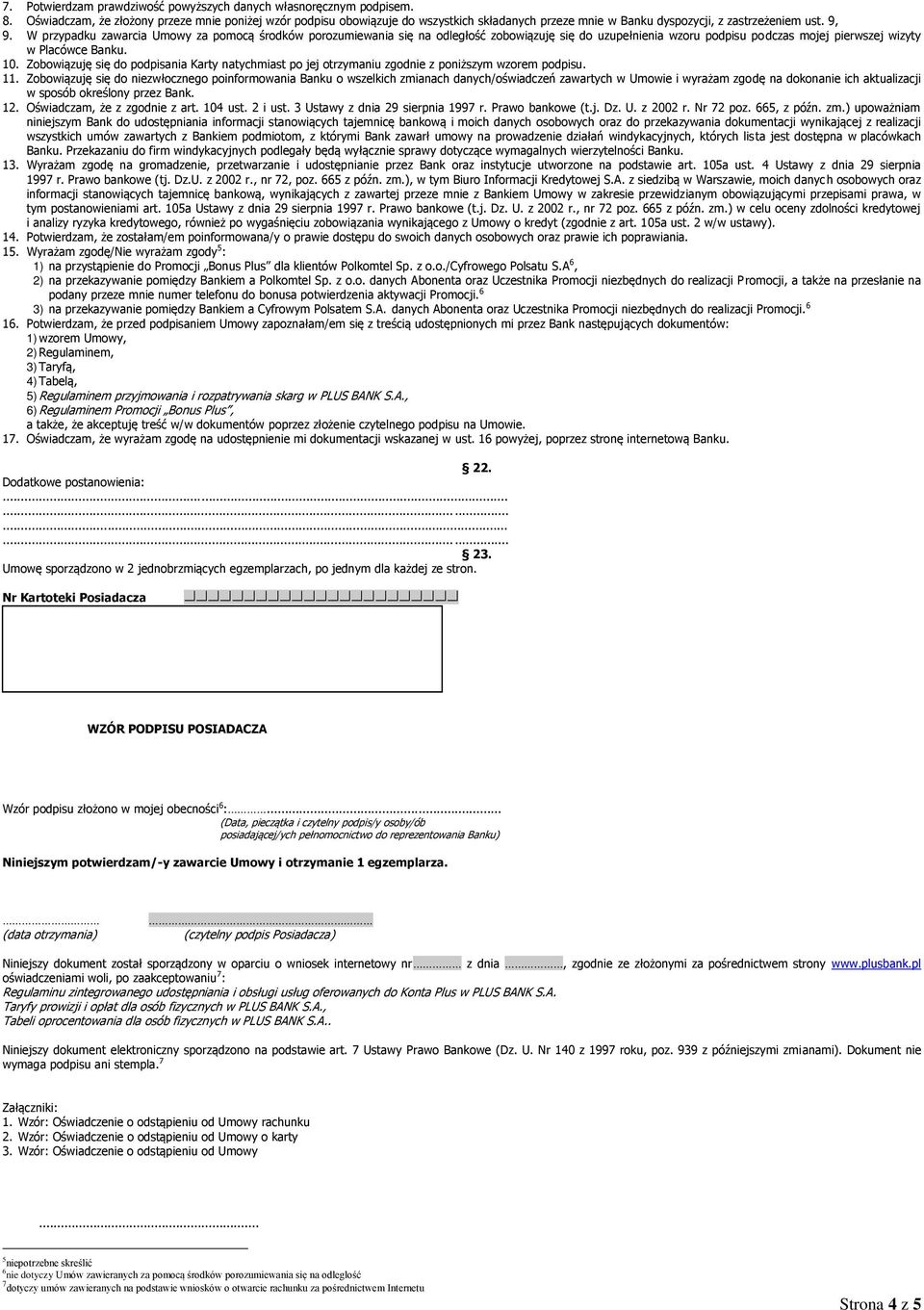 W przypadku zawarcia Umowy za pomocą środków porozumiewania się na odległość zobowiązuję się do uzupełnienia wzoru podpisu podczas mojej pierwszej wizyty w Placówce Banku. 10.