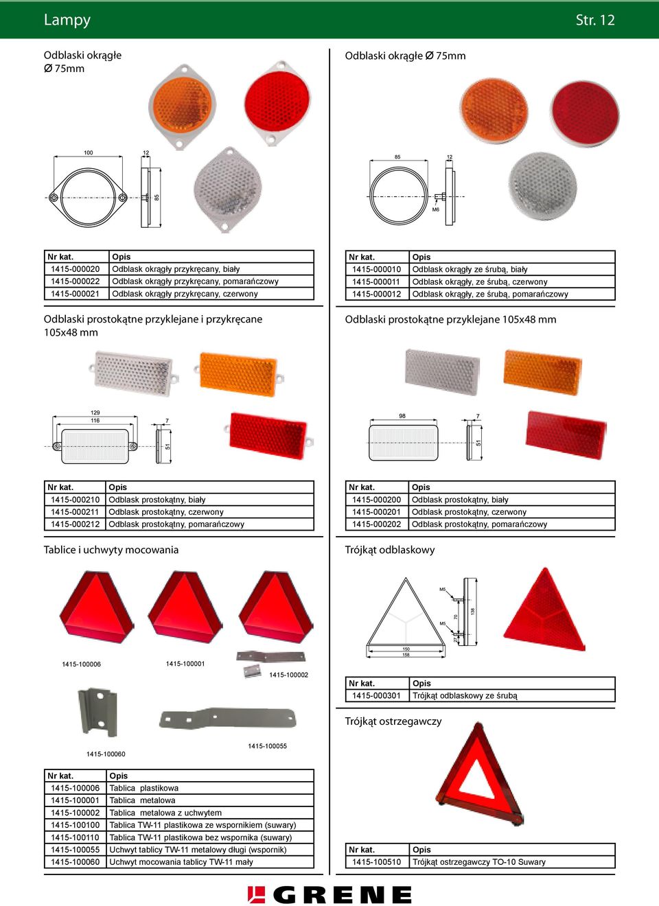 czerwony Odblaski prostokątne przyklejane i przykręcane 105x48 mm 1415-000010 Odblask okrągły ze śrubą, biały 1415-000011 Odblask okrągły, ze śrubą, czerwony 1415-000012 Odblask okrągły, ze śrubą,
