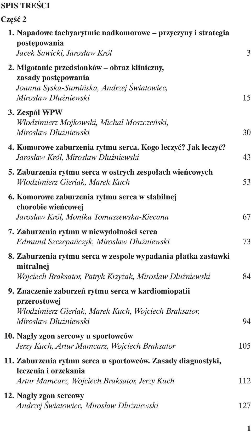 Zespół WPW Włodzimierz Mojkowski, Michał Moszczeński, Mirosław Dłużniewski 30 4. Komorowe zaburzenia rytmu serca. Kogo leczyć? Jak leczyć? Jarosław Król, Mirosław Dłużniewski 43 5.