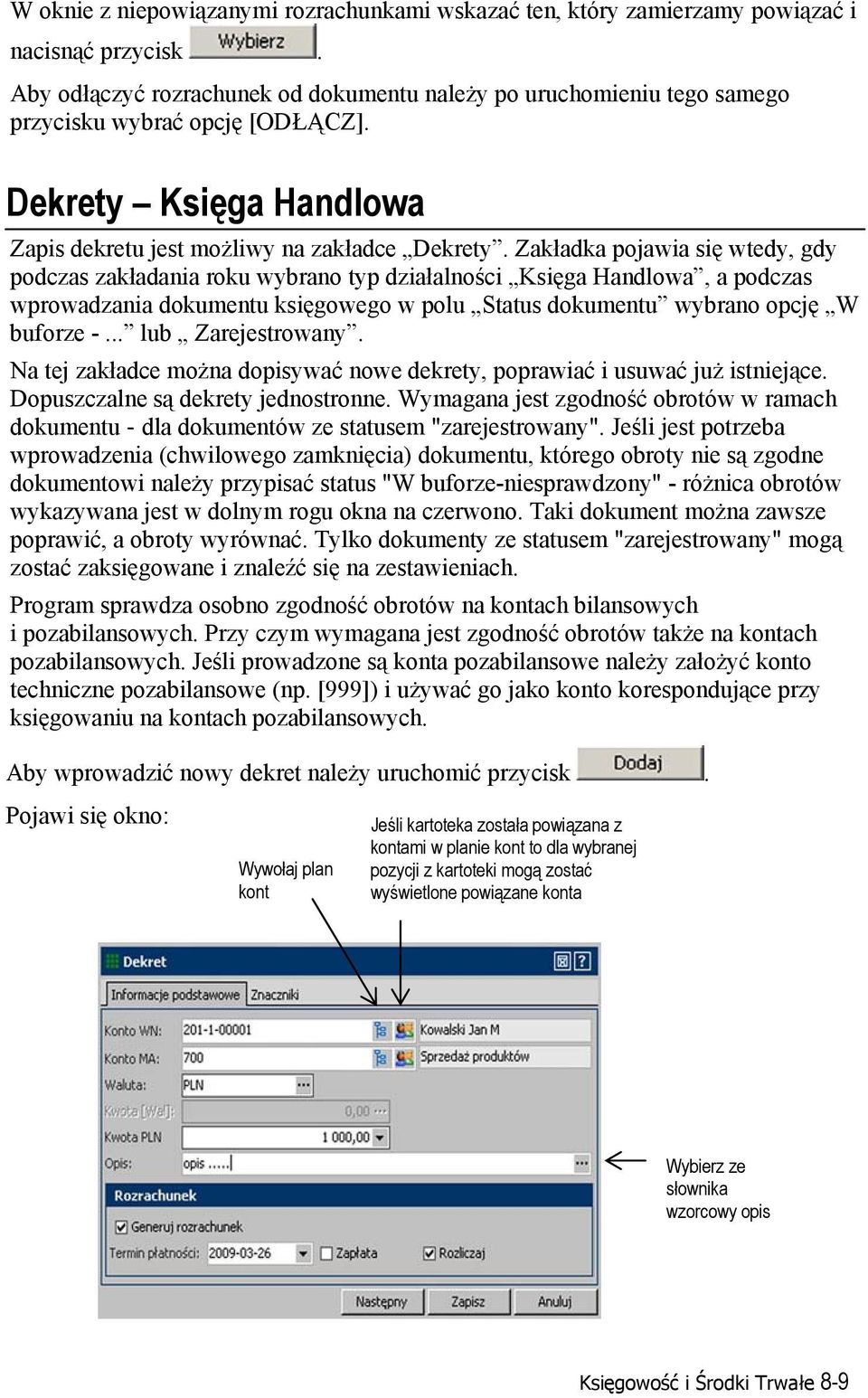 Zakładka pojawia się wtedy, gdy podczas zakładania roku wybrano typ działalności Księga Handlowa, a podczas wprowadzania dokumentu księgowego w polu Status dokumentu wybrano opcję W buforze -.