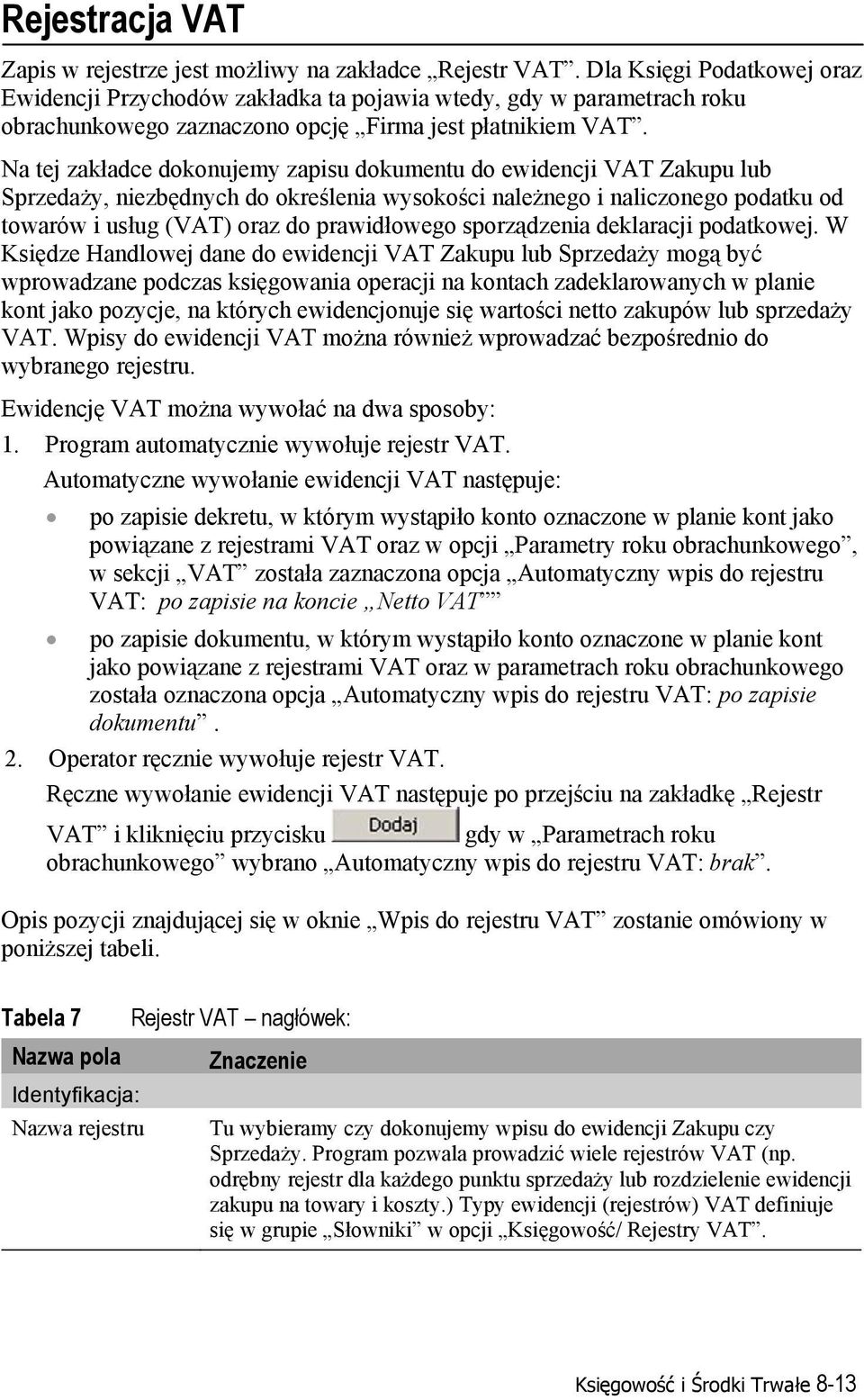 Na tej zakładce dokonujemy zapisu dokumentu do ewidencji VAT Zakupu lub Sprzedaży, niezbędnych do określenia wysokości należnego i naliczonego podatku od towarów i usług (VAT) oraz do prawidłowego