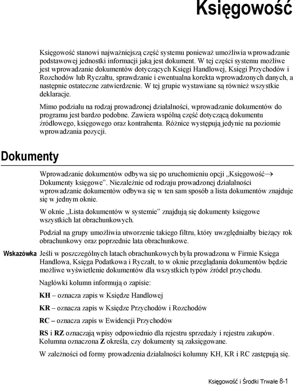 ostateczne zatwierdzenie. W tej grupie wystawiane są również wszystkie deklaracje. Mimo podziału na rodzaj prowadzonej działalności, wprowadzanie dokumentów do programu jest bardzo podobne.