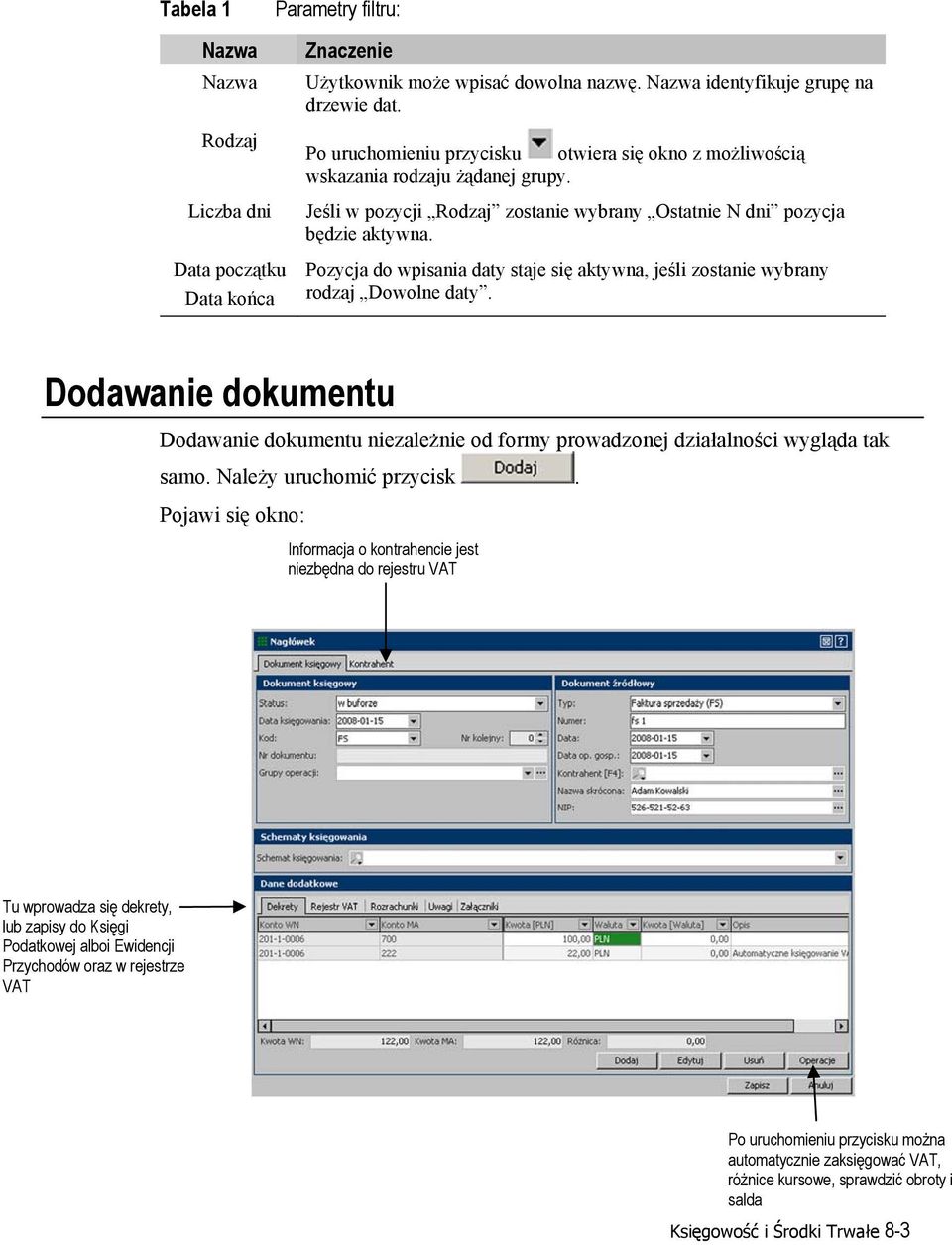 Pozycja do wpisania daty staje się aktywna, jeśli zostanie wybrany rodzaj Dowolne daty. Dodawanie dokumentu Dodawanie dokumentu niezależnie od formy prowadzonej działalności wygląda tak samo.