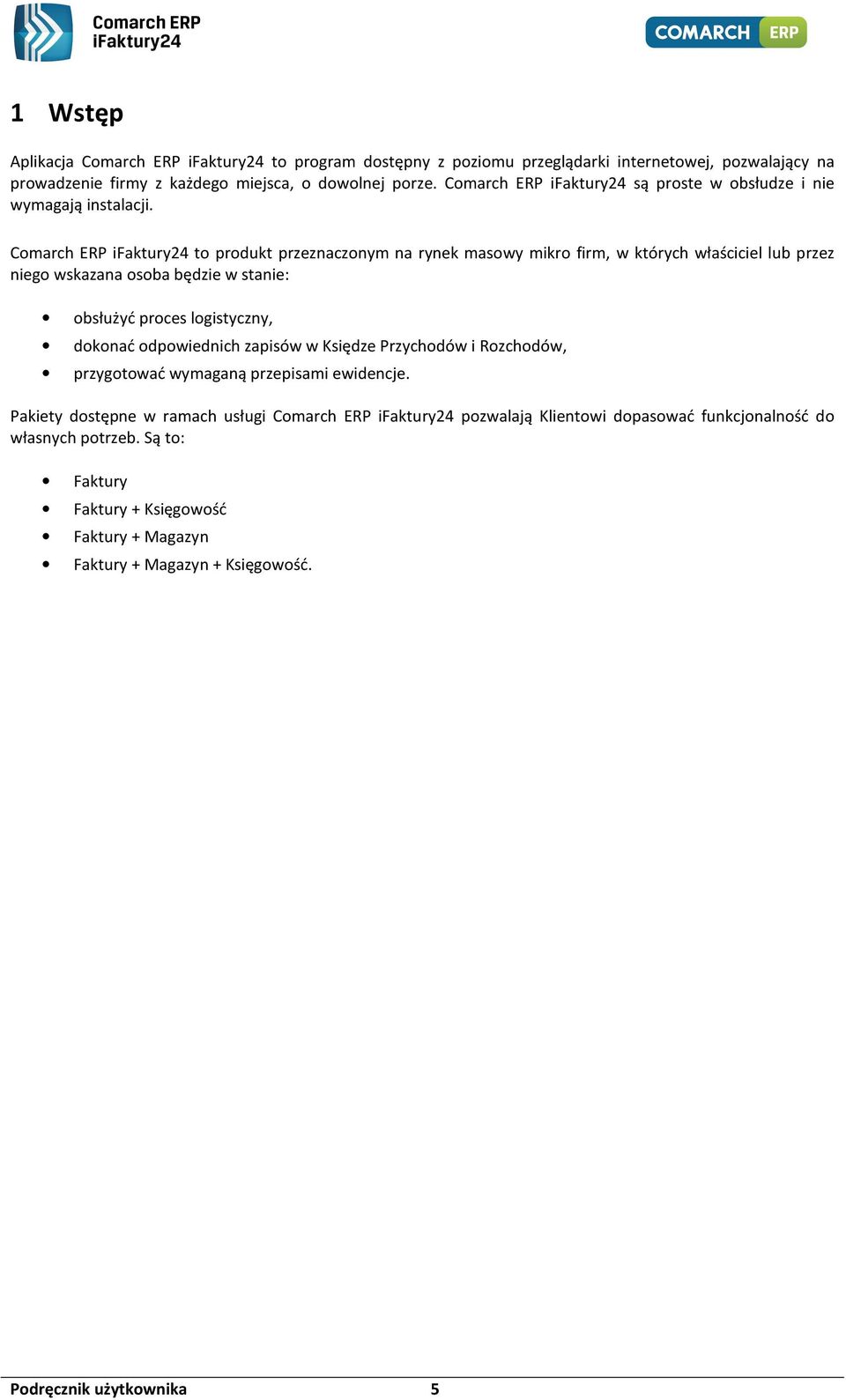 Comarch ERP ifaktury24 to produkt przeznaczonym na rynek masowy mikro firm, w których właściciel lub przez niego wskazana osoba będzie w stanie: obsłużyć proces logistyczny, dokonać
