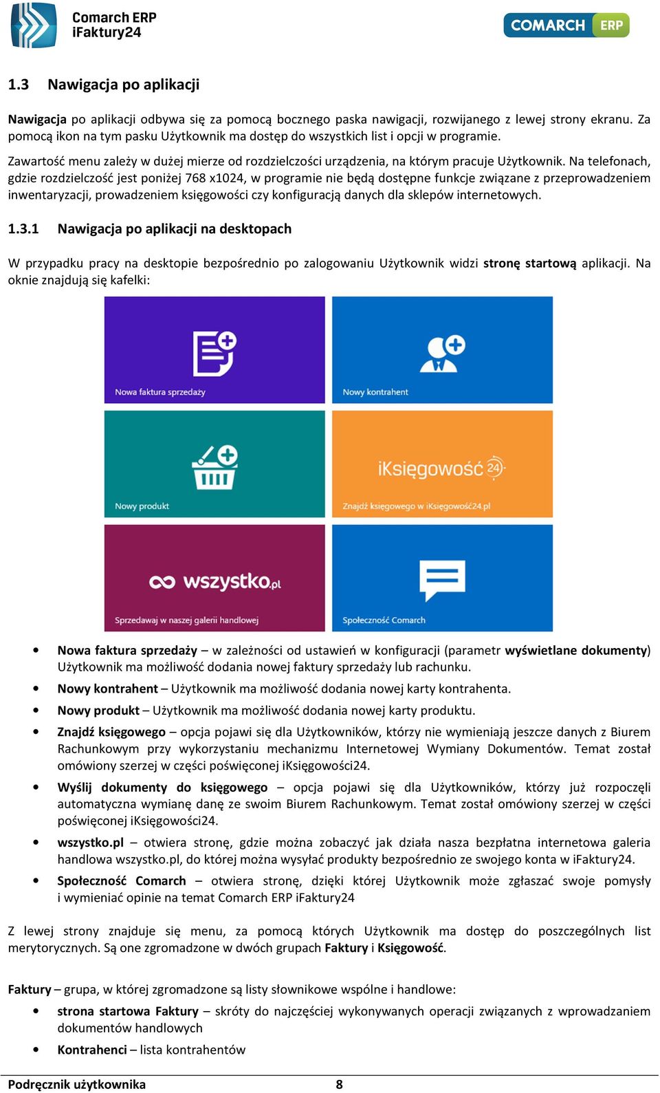 Na telefonach, gdzie rozdzielczość jest poniżej 768 x1024, w programie nie będą dostępne funkcje związane z przeprowadzeniem inwentaryzacji, prowadzeniem księgowości czy konfiguracją danych dla