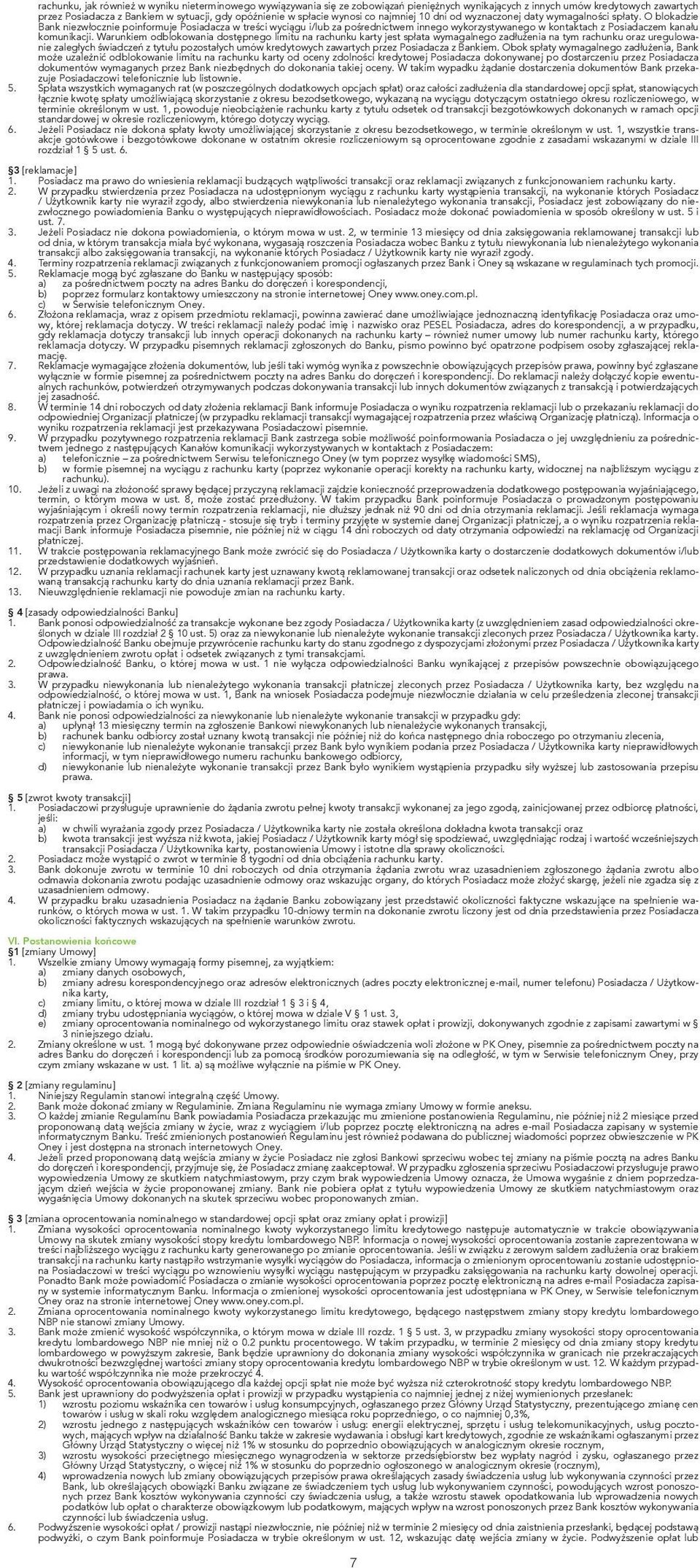 O blokadzie Bank niezwłocznie poinformuje Posiadacza w treści wyciągu i/lub za pośrednictwem innego wykorzystywanego w kontaktach z Posiadaczem kanału komunikacji.