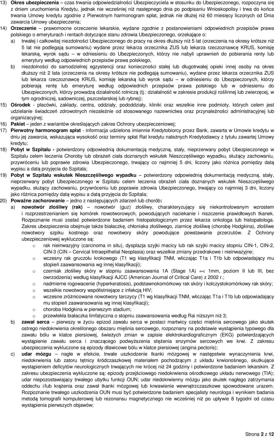 prawomocne orzeczenie lekarskie, wydane zgodnie z postanowieniami odpowiednich przepisów prawa polskiego o emeryturach i rentach dotyczące stanu zdrowia Ubezpieczonego, orzekające o: a) trwałej i