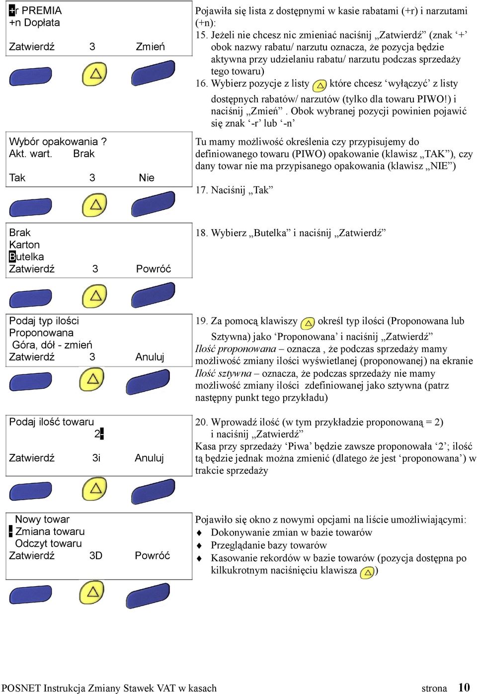 aktywna przy udzielaniu rabatu/ narzutu podczas sprzedaży tego towaru) 16 Wybierz pozycje z listy które chcesz wyłączyć z listy dostępnych rabatów/ narzutów (tylko dla towaru PIWO!