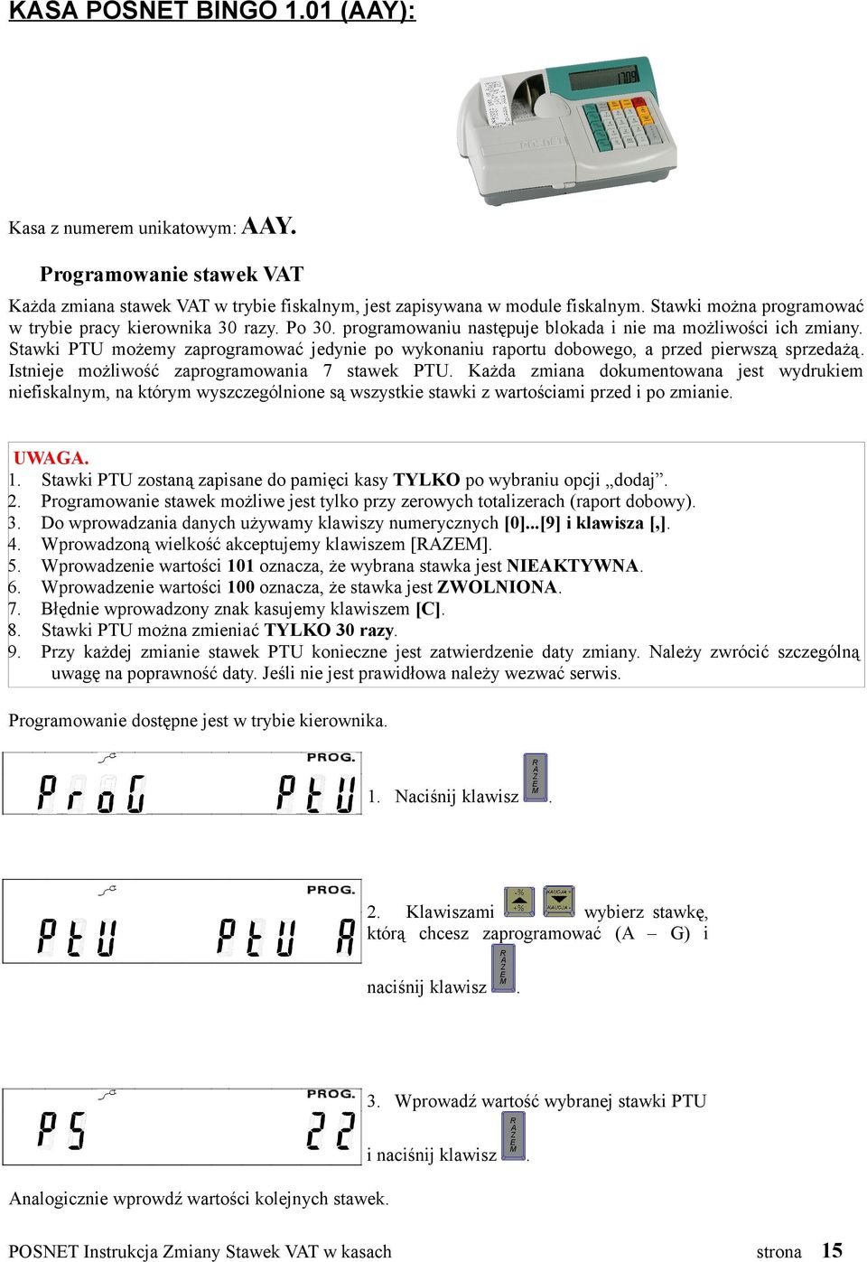 Istnieje możliwość zaprogramowania 7 stawek PTU Każda zmiana dokumentowana jest wydrukiem niefiskalnym, na którym wyszczególnione są wszystkie stawki z wartościami przed i po zmianie UWAGA 1 Stawki