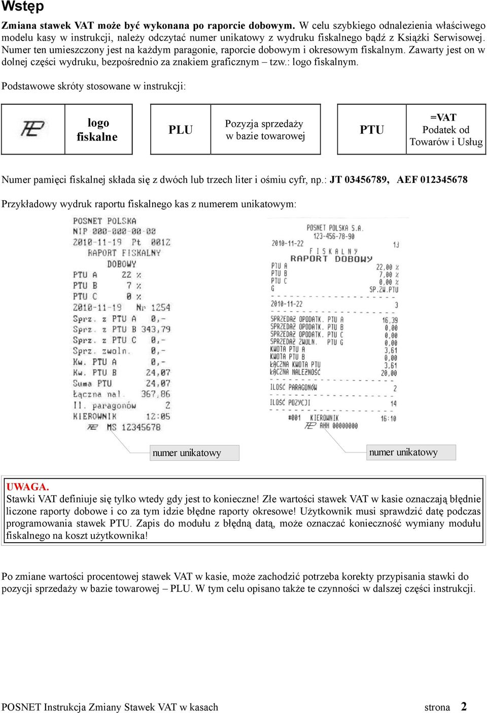 Podstawowe skróty stosowane w instrukcji: logo fiskalne PLU Pozyzja sprzedaży w bazie towarowej PTU =VAT Podatek od Towarów i Usług Numer pamięci fiskalnej składa się z dwóch lub trzech liter i ośmiu