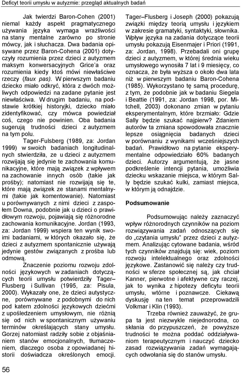 Dwa badania opisywane przez Baron-Cohena (2001) dotyczyły rozumienia przez dzieci z autyzmem maksym konwersacyjnych Grice a oraz rozumienia kiedy ktoś mówi niewłaściwe rzeczy (faux pas).