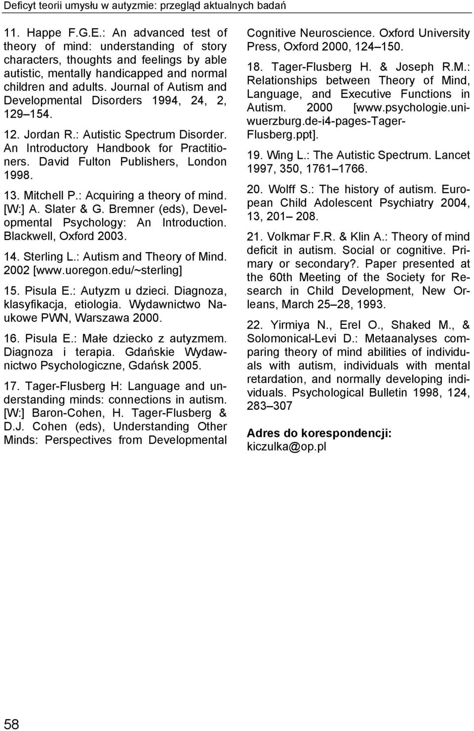 Journal of Autism and Developmental Disorders 1994, 24, 2, 129 154. 12. Jordan R.: Autistic Spectrum Disorder. An Introductory Handbook for Practitioners. David Fulton Publishers, London 1998. 13.