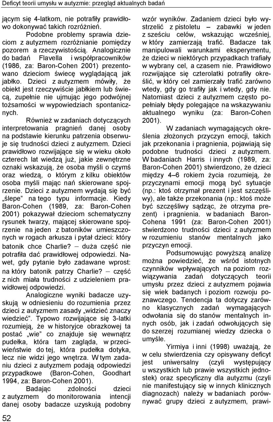 Analogicznie do badań Flavella i współpracowników (1986, za: Baron-Cohen 2001) prezentowano dzieciom świecę wyglądającą jak jabłko.