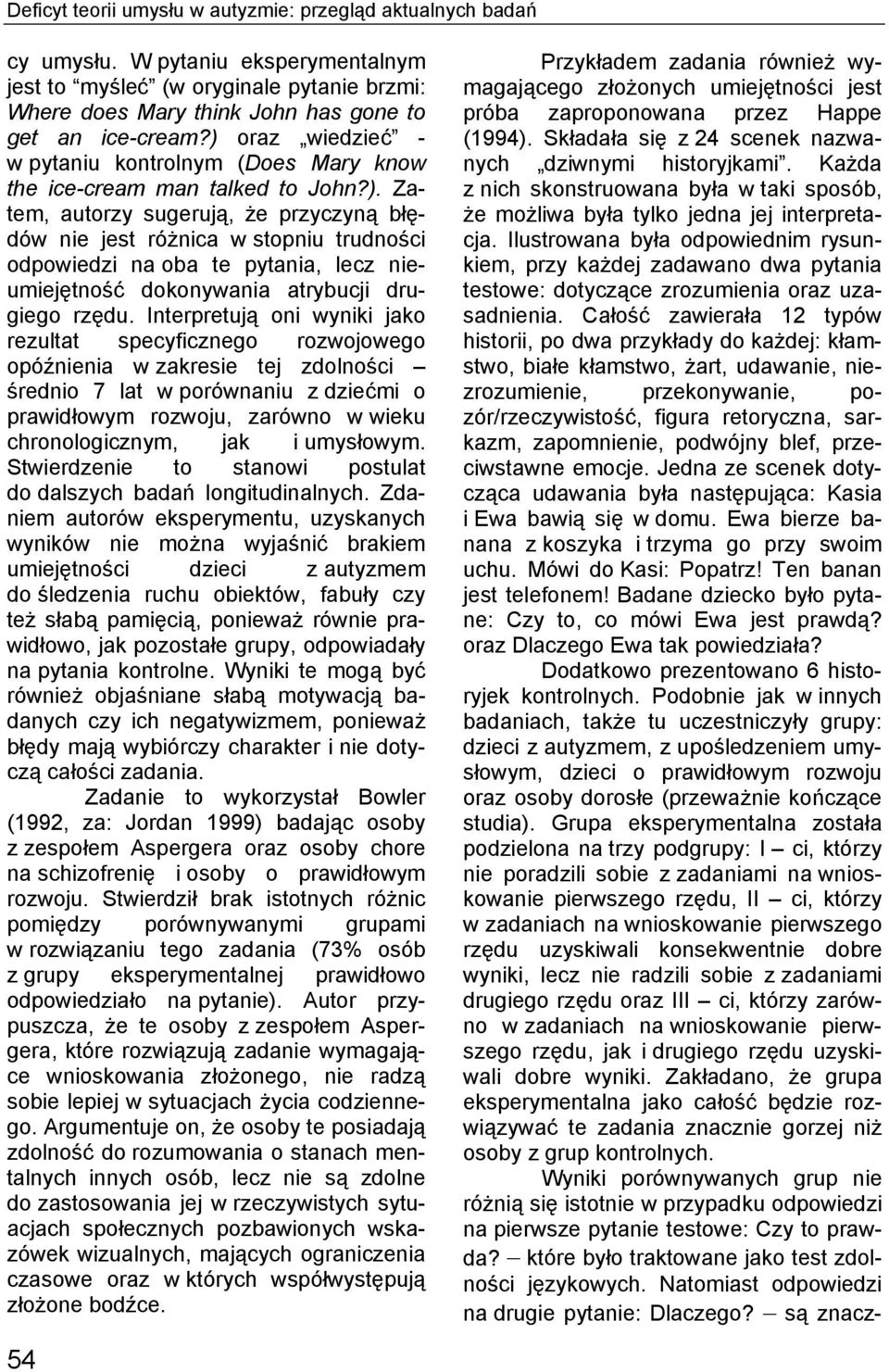 Interpretują oni wyniki jako rezultat specyficznego rozwojowego opóźnienia w zakresie tej zdolności średnio 7 lat w porównaniu z dziećmi o prawidłowym rozwoju, zarówno w wieku chronologicznym, jak i