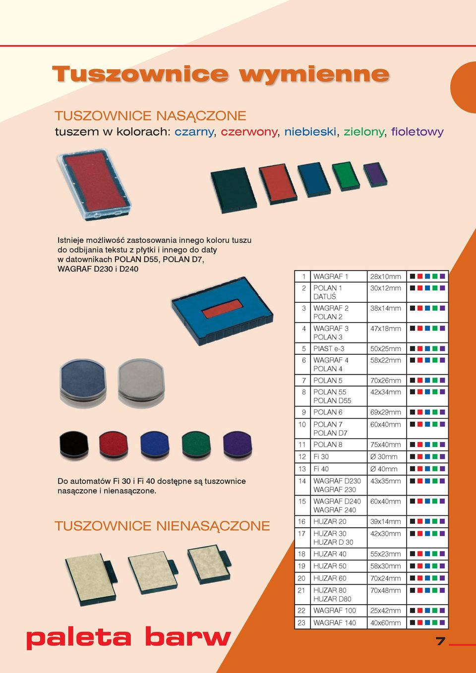 TUSZOWNICE NIENASĄCZONE paleta barw 1 WAGRAF 1 28x10mm 2 POLAN 1 30x12mm DATUŚ 3 WAGRAF 2 38x14mm POLAN 2 4 WAGRAF 3 47x18mm POLAN 3 5 PIAST e-3 50x25mm 6 WAGRAF 4 58x22mm POLAN 4 7 POLAN 5 70x26mm 8