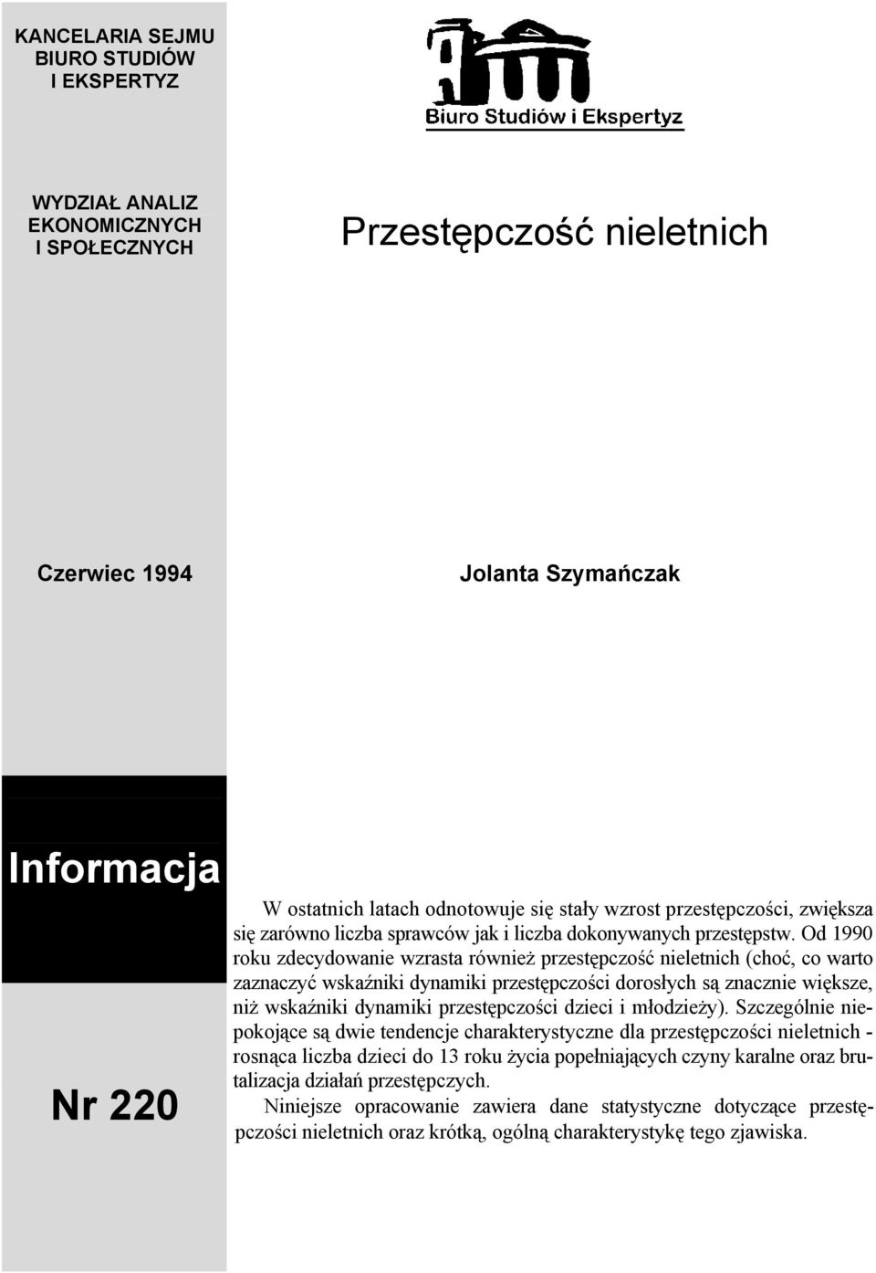 Od 1990 roku zdecydowanie wzrasta również przestępczość nieletnich (choć, co warto zaznaczyć wskaźniki dynamiki przestępczości dorosłych są znacznie większe, niż wskaźniki dynamiki przestępczości