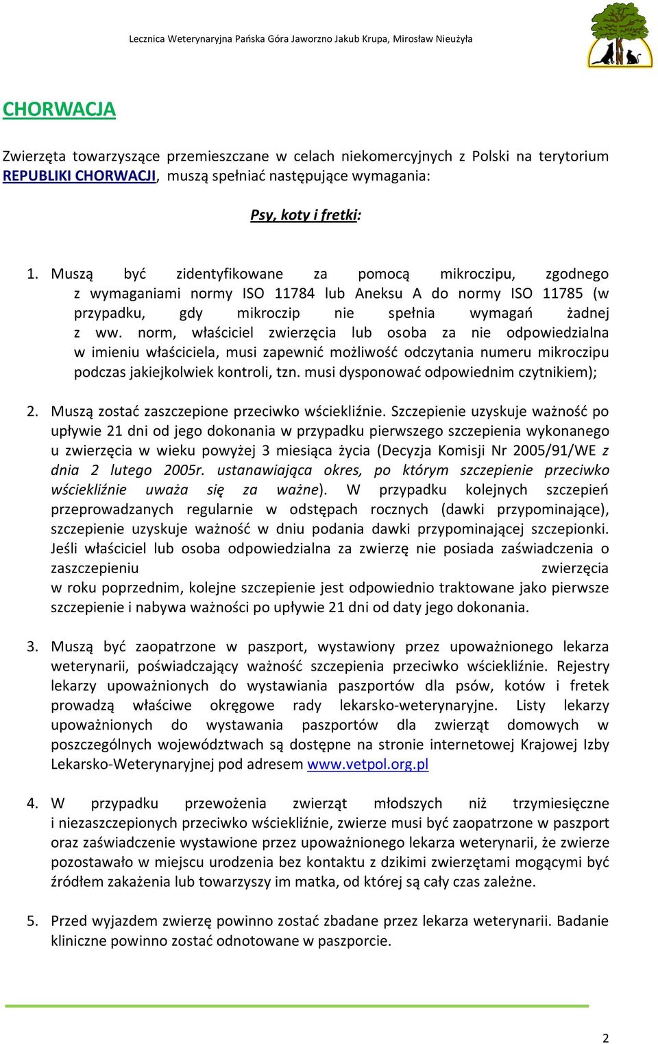 norm, właściciel zwierzęcia lub osoba za nie odpowiedzialna w imieniu właściciela, musi zapewnić możliwość odczytania numeru mikroczipu podczas jakiejkolwiek kontroli, tzn.