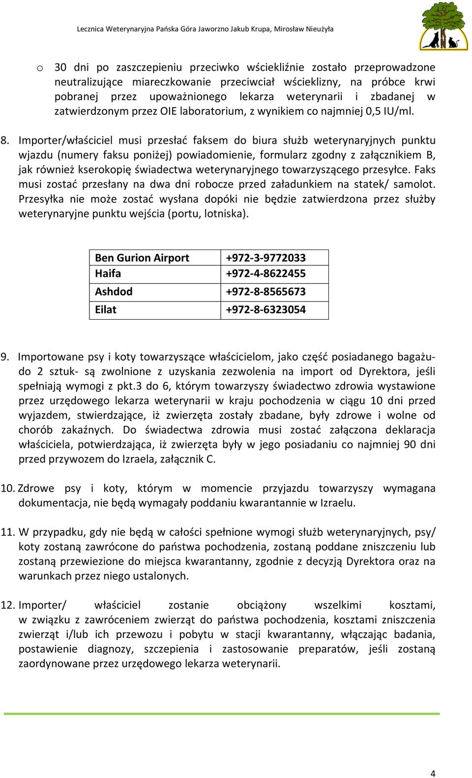 Importer/właściciel musi przesłać faksem do biura służb weterynaryjnych punktu wjazdu (numery faksu poniżej) powiadomienie, formularz zgodny z załącznikiem B, jak również kserokopię świadectwa