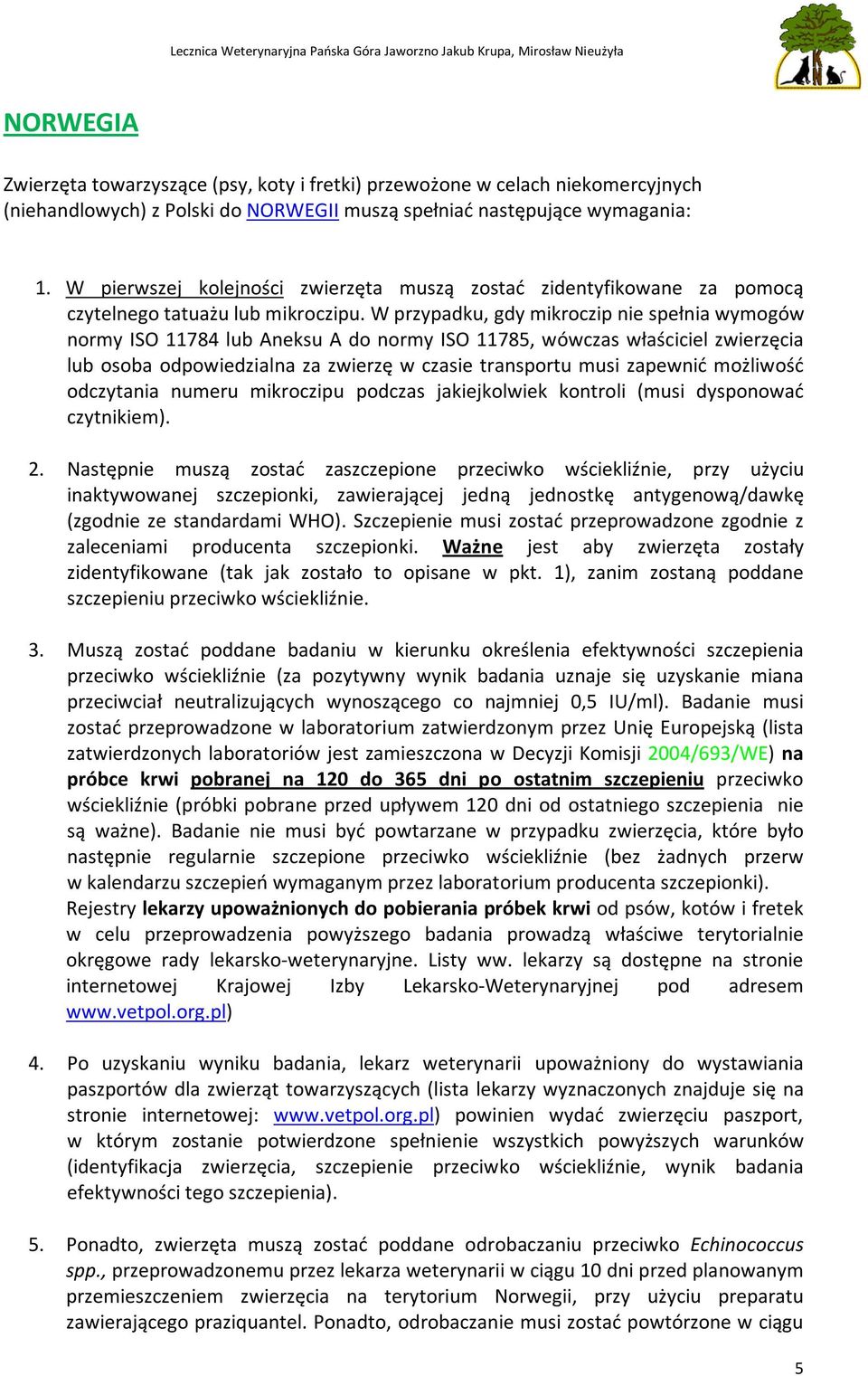 W przypadku, gdy mikroczip nie spełnia wymogów normy ISO 11784 lub Aneksu A do normy ISO 11785, wówczas właściciel zwierzęcia lub osoba odpowiedzialna za zwierzę w czasie transportu musi zapewnić