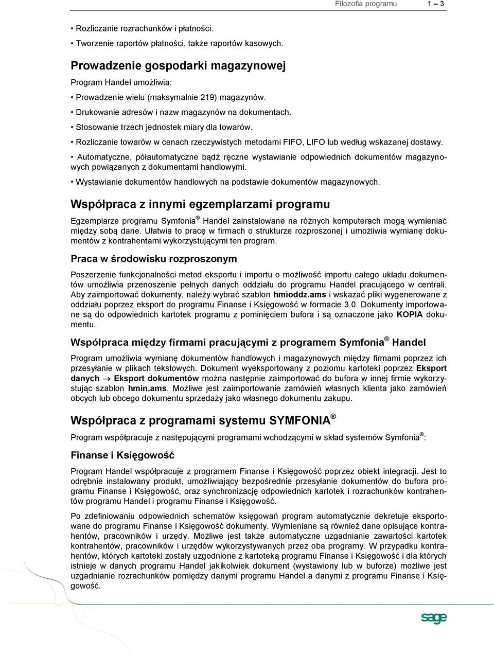 Stosowanie trzech jednostek miary dla towarów. Rozliczanie towarów w cenach rzeczywistych metodami FIFO, LIFO lub według wskazanej dostawy.