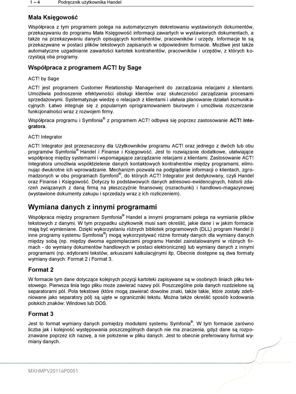 Informacje te są przekazywane w postaci plików tekstowych zapisanych w odpowiednim formacie.