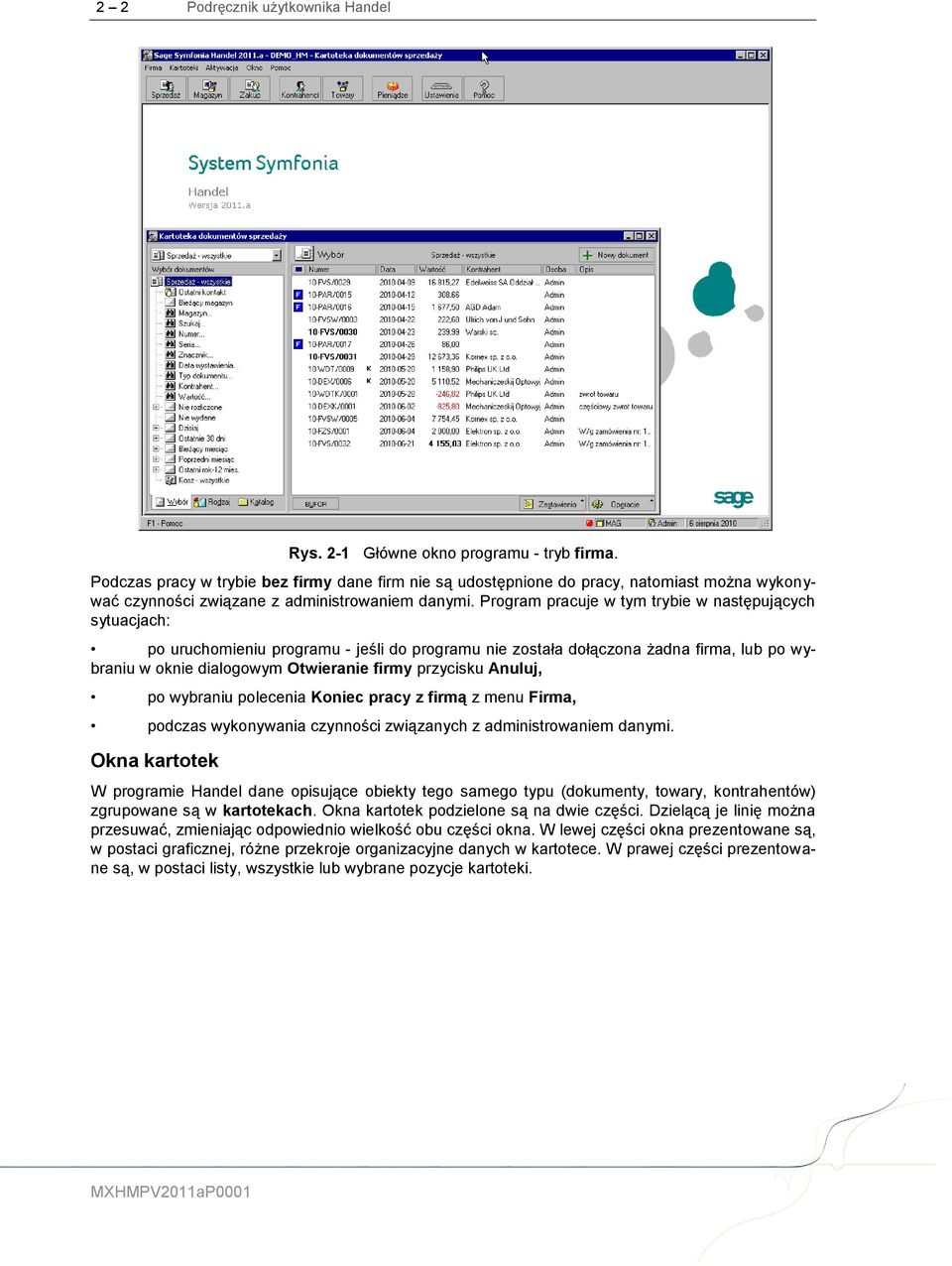 Program pracuje w tym trybie w następujących sytuacjach: po uruchomieniu programu - jeśli do programu nie została dołączona żadna firma, lub po wybraniu w oknie dialogowym Otwieranie firmy przycisku