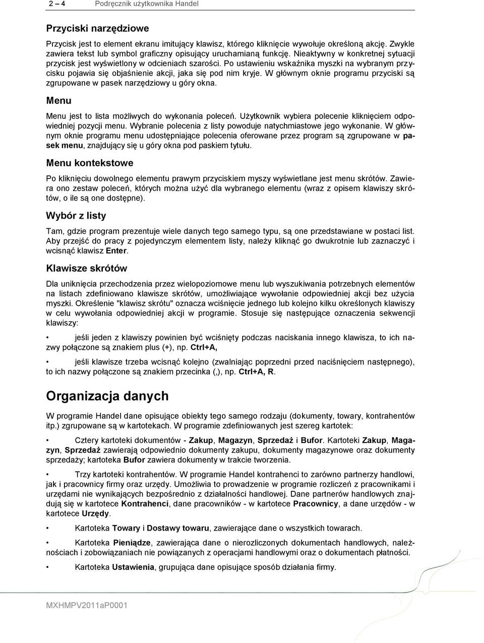 Po ustawieniu wskaźnika myszki na wybranym przycisku pojawia się objaśnienie akcji, jaka się pod nim kryje. W głównym oknie programu przyciski są zgrupowane w pasek narzędziowy u góry okna.