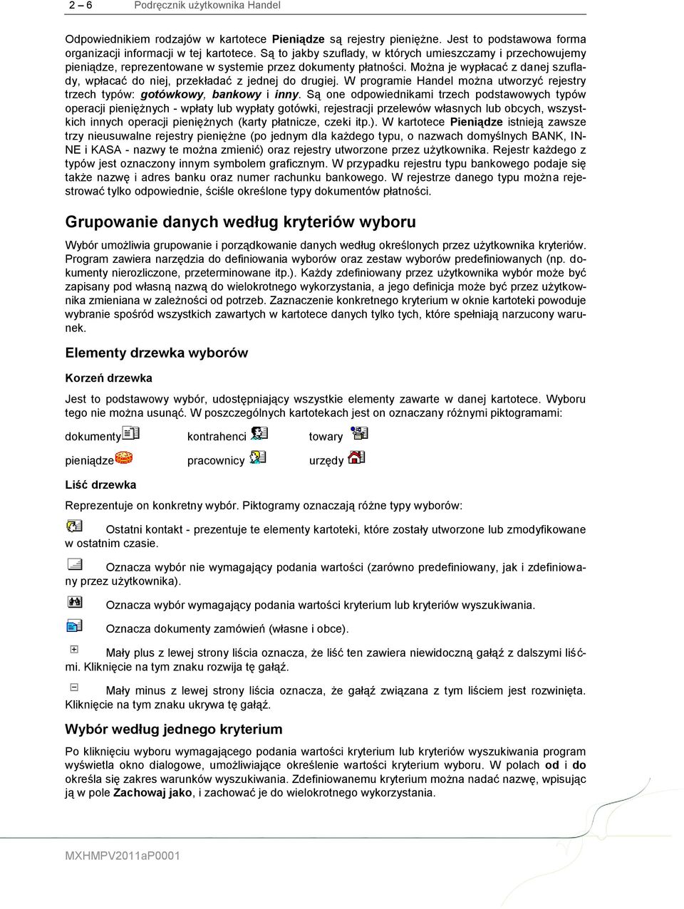 Można je wypłacać z danej szuflady, wpłacać do niej, przekładać z jednej do drugiej. W programie Handel można utworzyć rejestry trzech typów: gotówkowy, bankowy i inny.