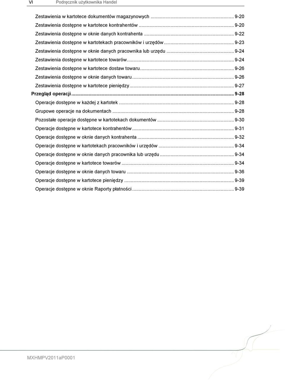 .. 9-24 Zestawienia dostępne w kartotece dostaw towaru... 9-26 Zestawienia dostępne w oknie danych towaru... 9-26 Zestawienia dostępne w kartotece pieniędzy... 9-27 Przegląd operacji.