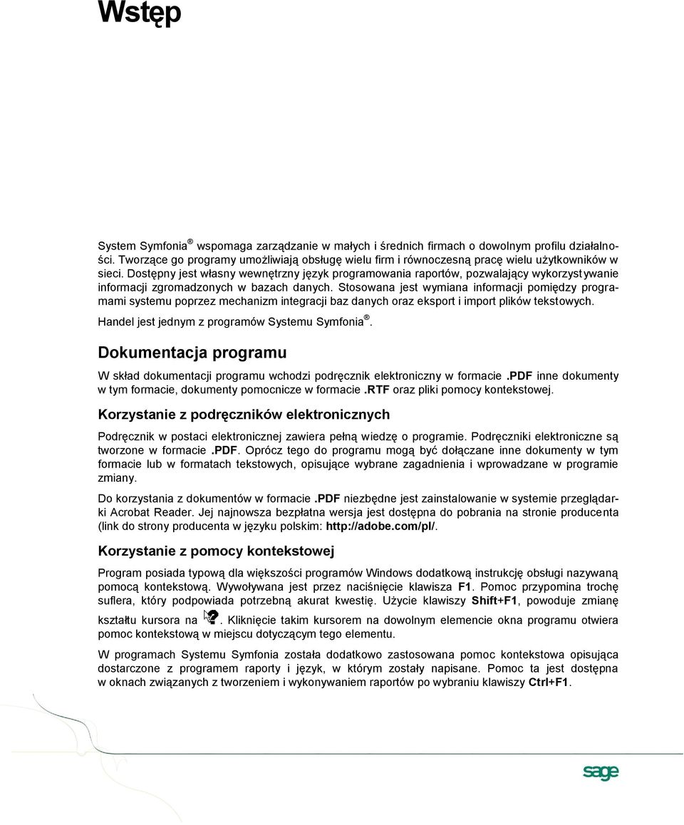 Dostępny jest własny wewnętrzny język programowania raportów, pozwalający wykorzystywanie informacji zgromadzonych w bazach danych.