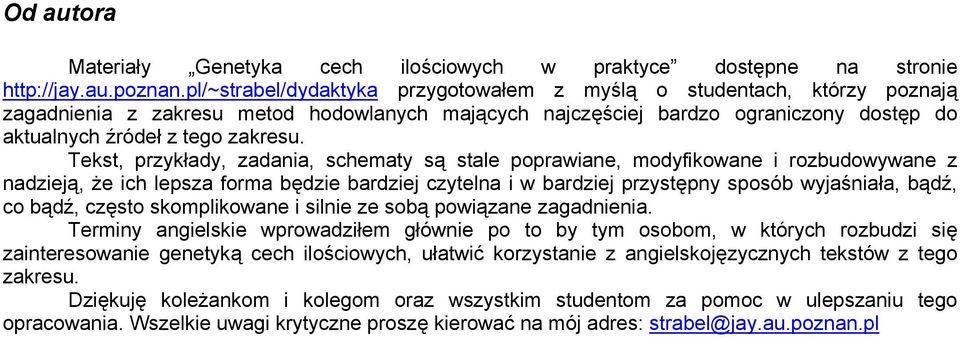 Tekst, przykłady, zadania, schematy są stale poprawiane, modyfikowane i rozbudowywane z nadzieją, że ich lepsza forma będzie bardziej czytelna i w bardziej przystępny sposób wyjaśniała, bądź, co