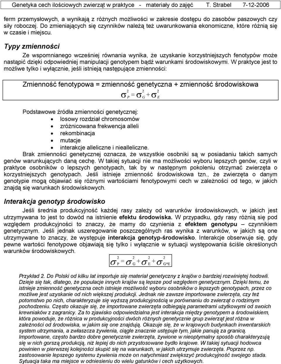 Typy zmienności Ze wspomnianego wcześniej równania wynika, że uzyskanie korzystniejszych fenotypów może nastąpić dzięki odpowiedniej manipulacji genotypem bądź warunkami środowiskowymi.