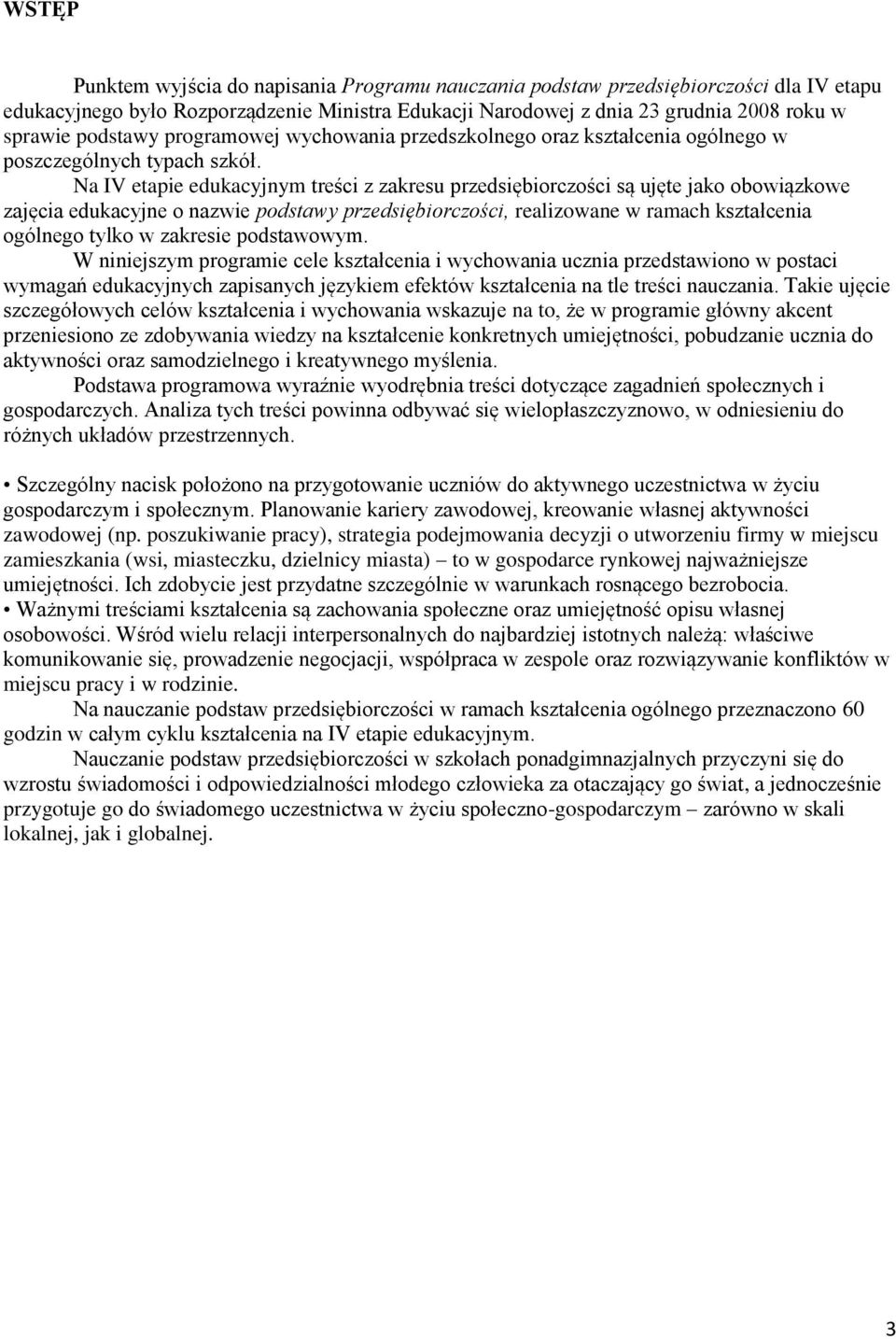 Na IV etapie edukacyjnym treści z zakresu przedsiębiorczości są ujęte jako obowiązkowe zajęcia edukacyjne o nazwie podstawy przedsiębiorczości, realizowane w ramach kształcenia ogólnego tylko w