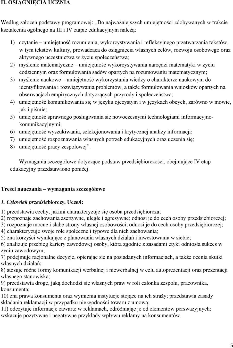 społeczeństwa; 2) myślenie matematyczne umiejętność wykorzystywania narzędzi matematyki w życiu codziennym oraz formułowania sądów opartych na rozumowaniu matematycznym; 3) myślenie naukowe