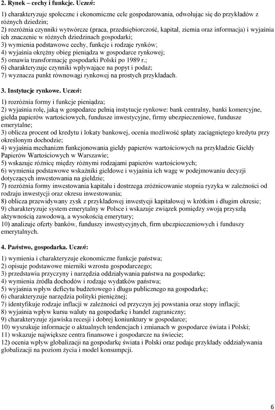 informacja) i wyjaśnia ich znaczenie w różnych dziedzinach gospodarki; 3) wymienia podstawowe cechy, funkcje i rodzaje rynków; 4) wyjaśnia okrężny obieg pieniądza w gospodarce rynkowej; 5) omawia