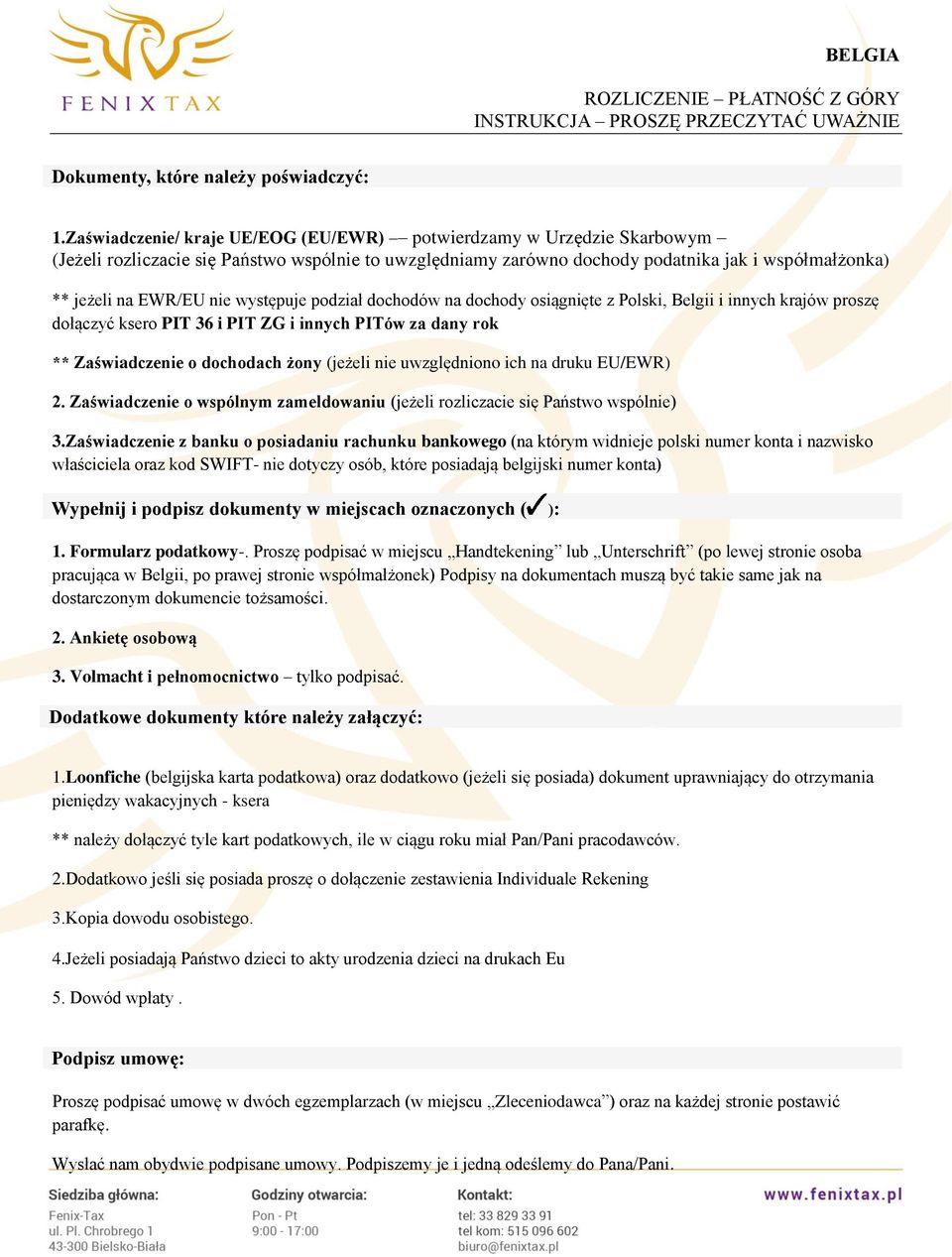 występuje podział dochodów na dochody osiągnięte z Polski, Belgii i innych krajów proszę dołączyć ksero PIT 36 i PIT ZG i innych PITów za dany rok ** Zaświadczenie o dochodach żony (jeżeli nie
