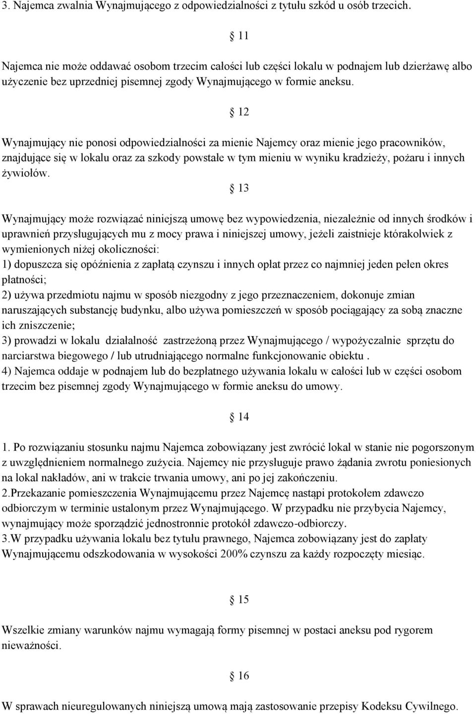 12 Wynajmujący nie ponosi odpowiedzialności za mienie Najemcy oraz mienie jego pracowników, znajdujące się w lokalu oraz za szkody powstałe w tym mieniu w wyniku kradzieży, pożaru i innych żywiołów.