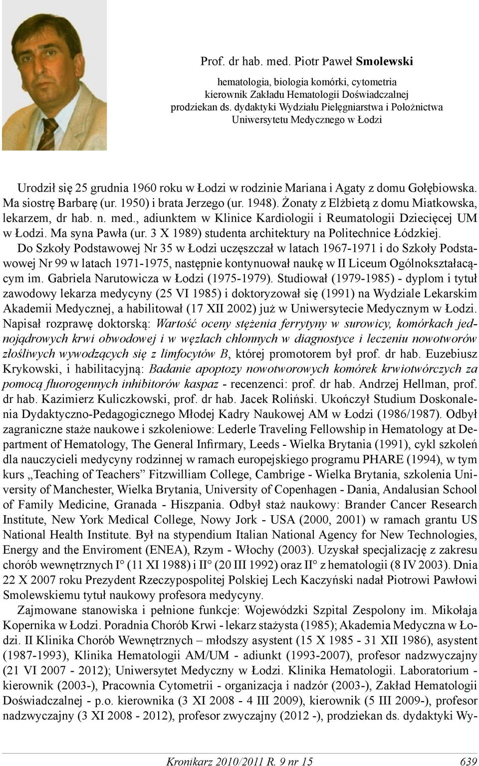 1950) i brata Jerzego (ur. 1948). Żonaty z Elżbietą z domu Miatkowska, lekarzem, dr hab. n. med., adiunktem w Klinice Kardiologii i Reumatologii Dziecięcej UM w Łodzi. Ma syna Pawła (ur.